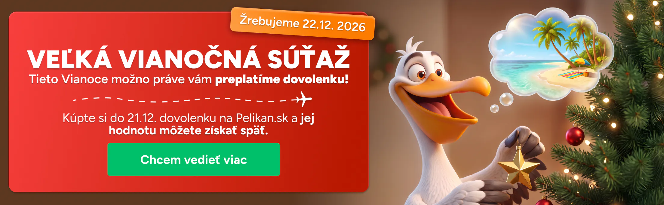 Veľká vianočná súťaž: kúpte si do 21. 12. dovolenku na Pelikan.sk a jej hodnotu môžete získať späť. Žrebujeme 22. 12. 2026. Chcem vedieť viac
